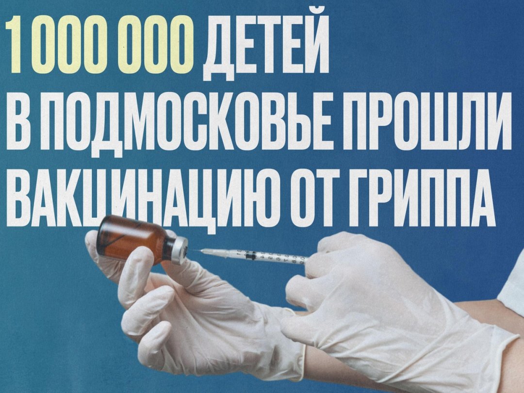 👧 Более 1 000 000 детей прошли вакцинацию от гриппа в Московской области